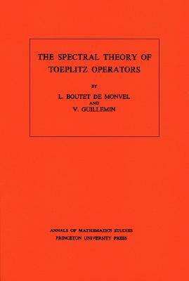 The Spectral Theory of Toeplitz Operators. (Am-99), Volume 99 by Victor Guillemin, L. Boutet de Monvel