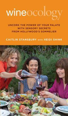 Wineocology: Uncork the Power of Your Palate with Sensory Secrets from Hollywood's Sommelier by Caitlin Stansbury, Heidi Shink, Viktor Budnik