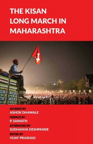 The Kisan Long March in Maharashtra by Ashok Dhawale, Vijay Prashad