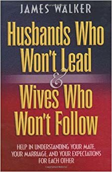 Husbands who won't lead & wives who won't follow by James Walker