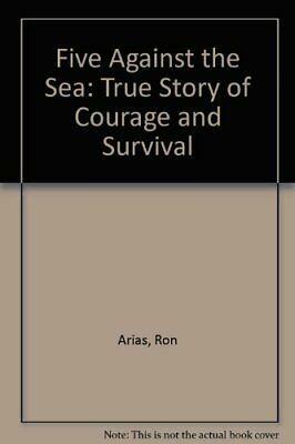 Five Against the Sea: A True Story of Courage and Survival by Ron Arias