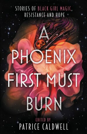 A Phoenix First Must Burn by Ibi Zoboi, Danielle Paige, Patrice Caldwell, Amerie, Danny Lore, Charlotte Nicole Davis, Justina Ireland, L.L. McKinney, Karen Strong, Dhonielle Clayton, Ashley Woodfolk, Alaya Dawn Johnson, Elizabeth Acevedo, Rebecca Roanhorse, J. Marcelle Corrie, Somaiya Daud