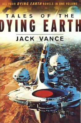 Tales of the Dying Earth: The Dying Earth, the Eyes of the Overworld, Cugel's Saga, and Rhialto the Marvellous by Jack Vance