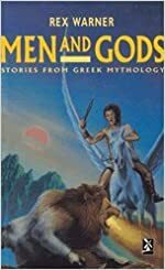 Men and Gods: Stories from Greek Mythology by Rex Warner