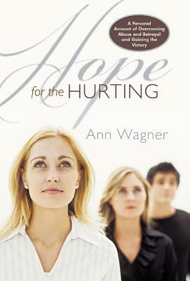 Hope for the Hurting: A Personal Account of Overcoming Abuse and Betrayal and Gaining the Victory by Ann Wagner