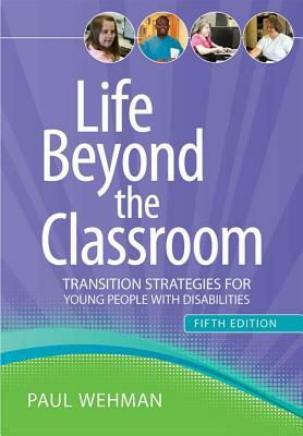 Life Beyond the Classroom: Transition Strategies for Young People with Disabilities by Paul Wehman