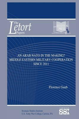 An Arab NATO in the Making?: Middle Eastern Military Cooperation Since 2011 by Florence Gaub