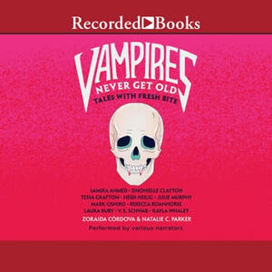 Vampires Never Get Old: Tales with Fresh Bite by Natalie C. Parker, Zoraida Córdova