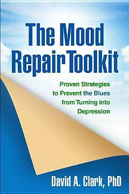 The Mood Repair Toolkit: Proven Strategies to Prevent the Blues from Turning Into Depression by David A. Clark