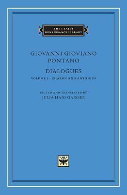 Dialogues, Volume 1: Charon and Antonius by Julia Haig Gaisser, Giovanni Gioviano Pontano