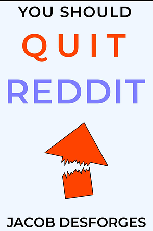 You Should Quit Reddit by Jacob Desforges