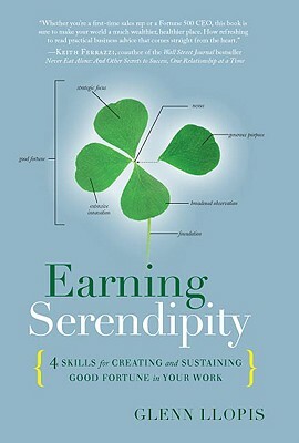Earning Serendipity: 4 Skills for Creating and Sustaining Good Fortune in Your Work by Glenn Llopis