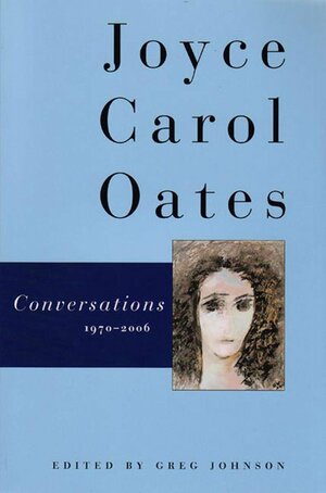 Conversations 1970-2006 by Greg Johnson, Joyce Carol Oates