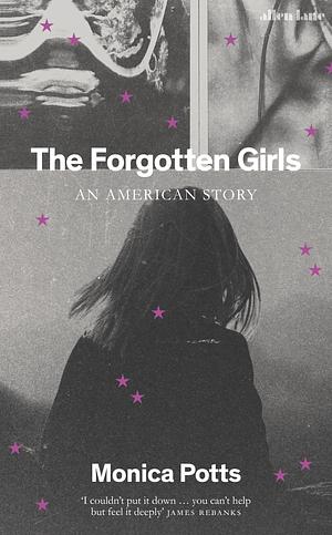 The Forgotten Girls: An American Story by Monica Potts