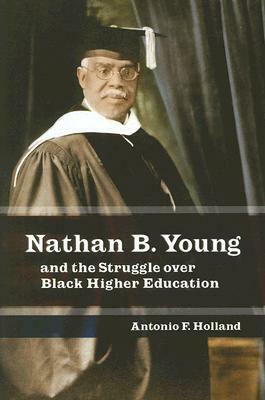 Nathan B. Young: And the Struggle Over Black Higher Education by Antonio F. Holland