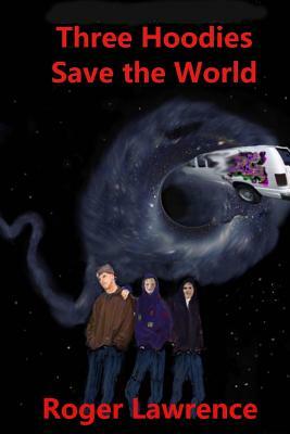 Three Hoodies Save The World by Roger Lawrence