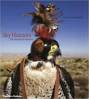 Sky Hunters: The Passion Of Falconry by Mark Allen, Hossein Amirsadeghi