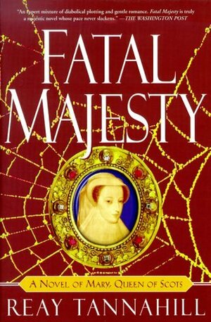 Fatal Majesty: A Novel of Mary, Queen of Scots by Reay Tannahill