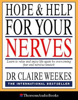Hope and Help for Your Nerves: Learn to Relax and Enjoy Life by Overcoming Nervous Tension by Claire Weekes, Claire Weekes