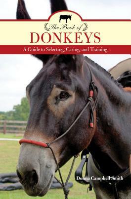 The Book of Donkeys: A Guide to Selecting, Caring, and Training by Donna Campbell Smith