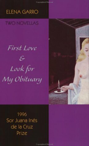 First Love & Look for My Obituary: Two Novellas by Elena Garro by Elena Garro