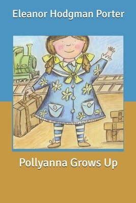 Pollyanna Grows Up by Eleanor Hodgman Porter