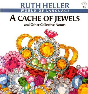 A Cache of Jewels: And Other Collective Nouns by Ruth Heller