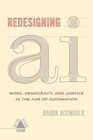 Redesigning AI: Work, Democracy, and Justice in the Age of Automation by Daron Acemoğlu, Daron Acemoğlu