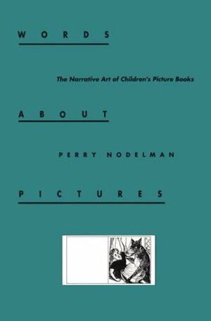 Words about Pictures: The Narrative Art of Children's Picture Books by Perry Nodelman