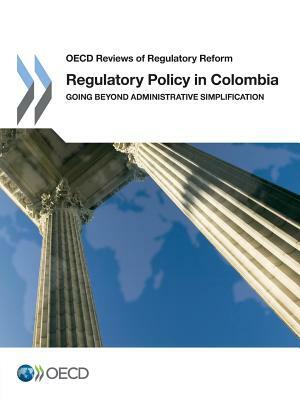 Regulatory Policy in Colombia: Going Beyond Administrative Simplification by OECD