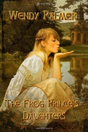 The Frog Prince's Daughters by Wendy Palmer