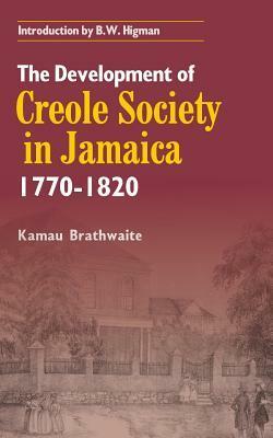 The Development Of Creole Society, 1770—1820 by Edward Kamau Brathwaite