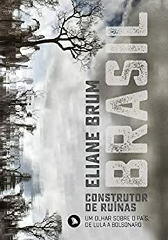 Brasil, construtor de ruínas: Um olhar sobre o Brasil, de Lula a Bolsonaro by Eliane Brum