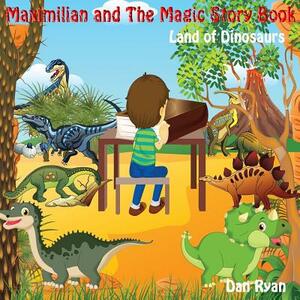 Maximilian and The Magic Story Book: Land of Dinosaurs by Dan Ryan