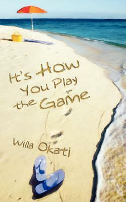 It's How You Play the Game by Willa Okati