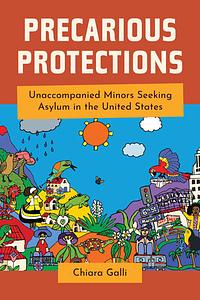Precarious Protections: Unaccompanied Minors Seeking Asylum in the United States by Chiara Galli