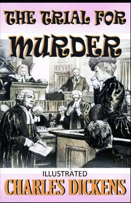 The Trial for Murder Illustrated by Charles Dickens