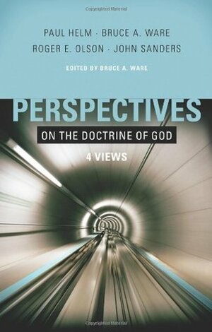 Perspectives on the Doctrine of God: Four Views by Paul Helm, Roger E. Olson, John Sanders, Bruce A. Ware