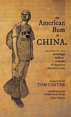 An American Bum in China: Featuring the bumblingly brilliant escapades of expatriate Matthew Evans by Tom Carter