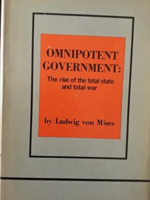 Omnipotent Government by Ludwig von Mises