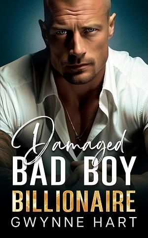 Damaged Bad Boy Billionaire by Gwynne Hart, Gwynne Hart