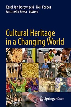 Cultural Heritage in a Changing World by Antonella Fresa, Karol Jan Borowiecki, Neil Forbes