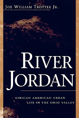River Jordan: African American Urban Life in the Ohio Valley by Joe William Trotter
