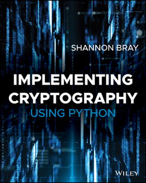 Implementing Cryptography Using Python by Shannon W. Bray