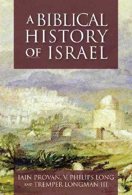 A Biblical History of Israel by Iain W. Provan, V. Philips Long, Tremper Longman III