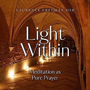 Light Within: Meditation as Pure Prayer by Laurence Freeman