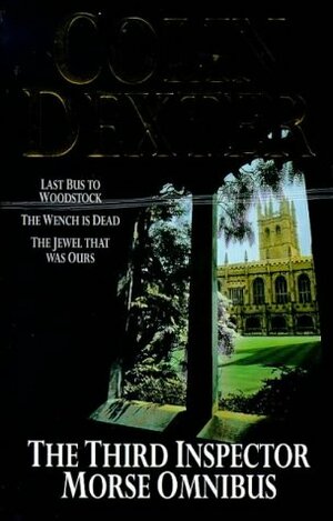 The Third Inspector Morse Omnibus: Last Bus to Woodstock / Wench Is Dead / Jewel That Was Ours by Colin Dexter