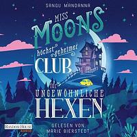 Miss Moons höchst geheimer Club für ungewöhnliche Hexen by Sangu Mandanna