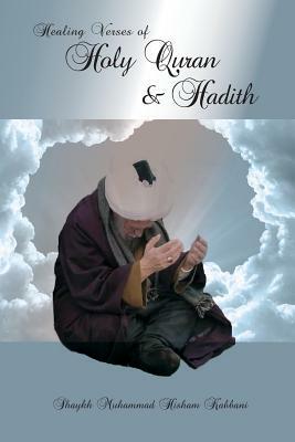 Healing Verses of Holy Quran & Hadith by Muhammad Hisham Kabbani, Shaykh Muhammad Hisham Kabbani