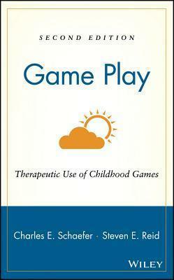 Game Play: Therapeutic Use of Childhood Games by Charles E. Schaefer, Steven E. Reid